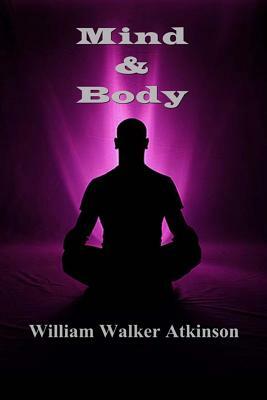 Mind and Body by William Walker Atkinson