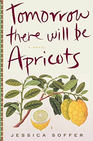 Tomorrow There Will Be Apricots by Jessica Soffer