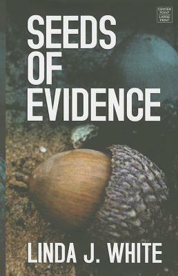 Seeds of Evidence by Linda J. White