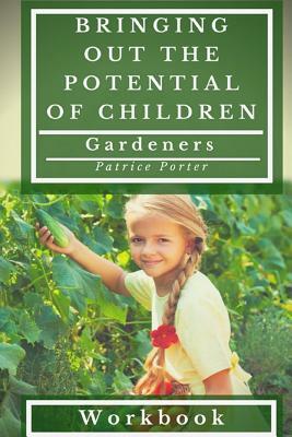 Bringing Out the Potential of Children. Gardeners Workbook by Patrice Porter