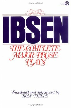 Ibsen: The Complete Major Prose Plays by Henrik Ibsen, Rolf Fjelde