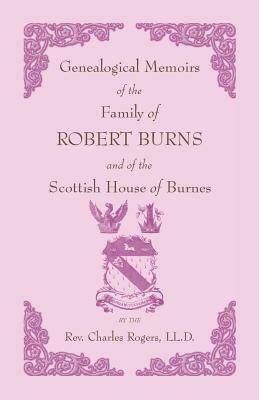 Genealogical Memoirs of the Family of Robert Burns and of the Scottish House of Burnes by Charles Rogers