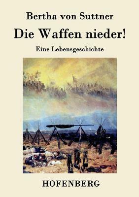 Die Waffen nieder!: Eine Lebensgeschichte by Bertha von Suttner