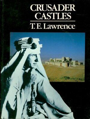 Crusader Castles by Thomas Edward Lawrence