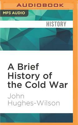 A Brief History of the Cold War: Brief Histories by John Hughes-Wilson