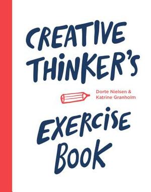 Creative Thinker's Exercise Book by Katrine Granholm, Dorte Nielsen