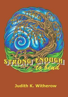 Strong Enough to Bend by Judith K. Witherow