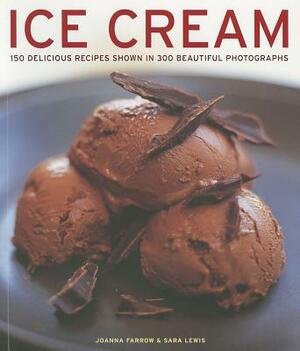 Ice Cream: 150 Delicious Recipes Shown in 300 Beautiful Photographs by Joanna Farrow, Sara Lewis