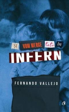 Și vom merge toți în infern by Fernando Vallejo