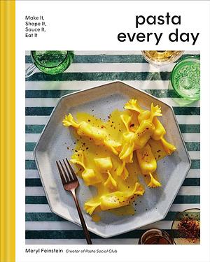 Pasta Every Day: Make It, Shape It, Sauce It, Eat It by Meryl Feinstein