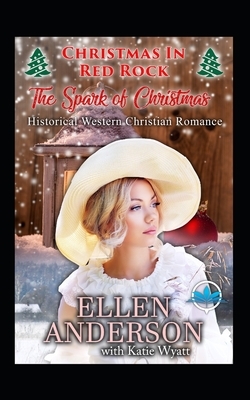 The Spark of Christmas: Historical Western Christian Romance by Ellen Anderson, Katie Wyatt