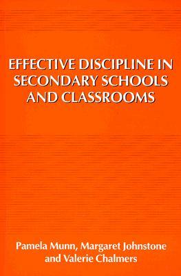 Effective Discipline in Secondary Schools and Classrooms by Margaret Johnstone, Pamela Munn, Val Chalmers