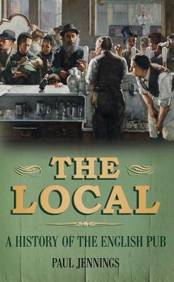 The Local: A History of the English Pub by Paul Jennings