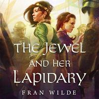 The Jewel and Her Lapidary by Fran Wilde