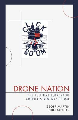 Drone Nation: The Political Economy of America's New Way of War by Geoff Martin, Erin Steuter