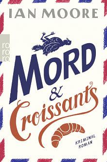 Mord & Croissants: Urkomischer Cosy Crime (Ein Brite in Frankreich 1) by Ian Moore