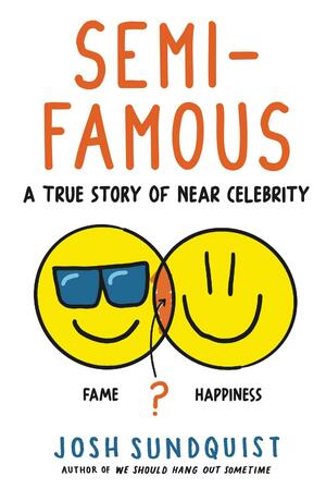 Semi-Famous: A True Story of Near Celebrity by Josh Sundquist