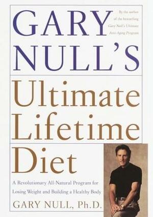 Gary Null's Ultimate Lifetime Diet: A Revolutionary All-Natural Program for Losing Weight and Building a Healthy Body by Gary Null