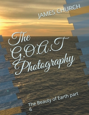 The G.O.A.T Photography: The Beauty of Earth part 6 by James Church