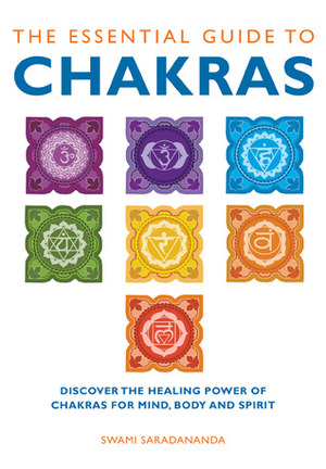 The Essential Guide to Chakras: Discover the Healing Power of Chakras for Mind, Body and Spirit by Swami Saradananda
