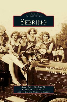 Sebring by Randall M. MacDonald, Sebring Historical Society, Susan Priest MacDonald