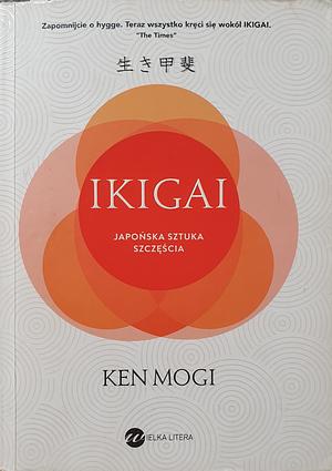 Ikigai. Japońska sztuka szczęścia by Ken Mogi