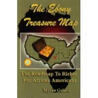 The Ebony Treasure Map: The Roadmap to Riches for African Americans by Myron Golden