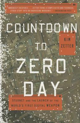 Countdown to Zero Day: Stuxnet and the Launch of the World's First Digital Weapon by Kim Zetter