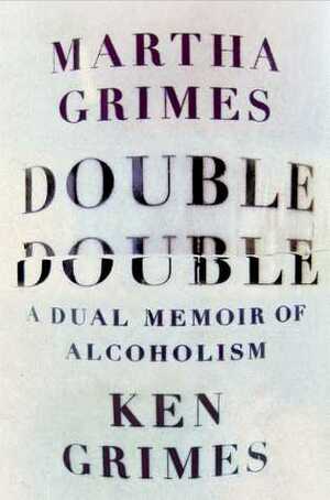 Double Double: A Dual Memoir of Alcoholism by Martha Grimes, Ken Grimes