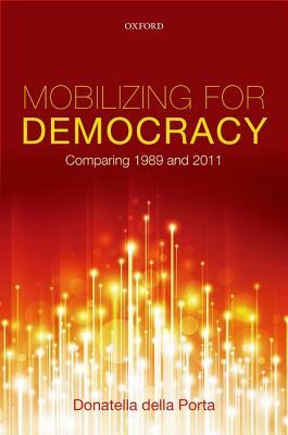 Mobilizing for Democracy: Comparing 1989 and 2011 by Donatella Della Porta