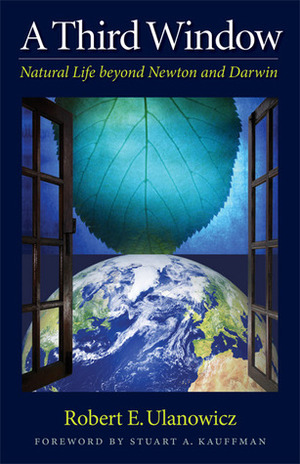 A Third Window: Natural Life beyond Newton and Darwin by Stuart A. Kauffman, Robert E. Ulanowicz