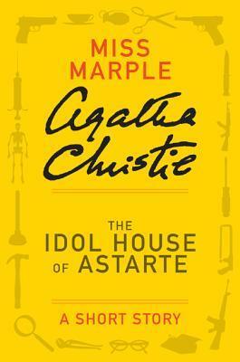 The Idol House of Astarte: A Short Story by Agatha Christie
