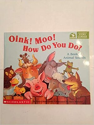 Oink! Moo! How Do You Do? A Book Of Animal Sounds by Hans Wilhelm, Grace Maccarone