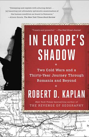 In Europe's Shadow: Two Cold Wars and a Thirty-Year Journey Through Romania and Beyond by Robert D. Kaplan