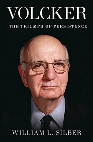 Volcker: The Triumph of Persistence by William L. Silber