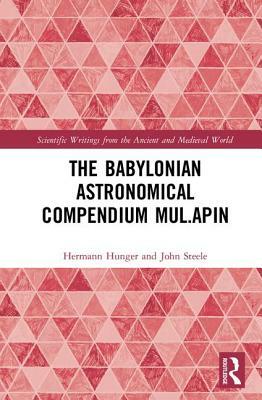 The Babylonian Astronomical Compendium Mul.Apin by Hermann Hunger, John Steele