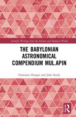 The Babylonian Astronomical Compendium Mul.Apin by John Steele, Hermann Hunger