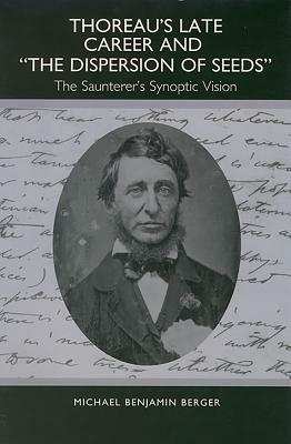 Thoreau's Late Career and the Dispersion of Seeds: The Saunterer's Synoptic Vision by Michael Berger