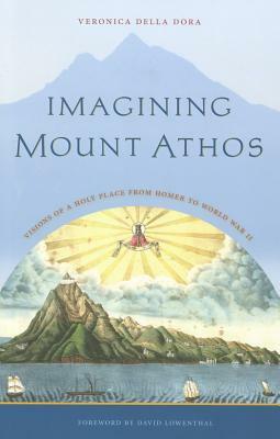 Imagining Mount Athos: Visions of a Holy Place, from Homer to World War II by Veronica Della Dora