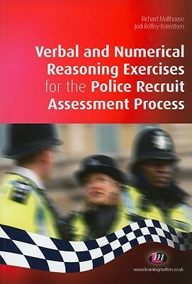 Verbal and Numerical Reasoning Exercises for the Police Recruit Assessment Process by Jodi Roffey-Barentsen, Richard Malthouse