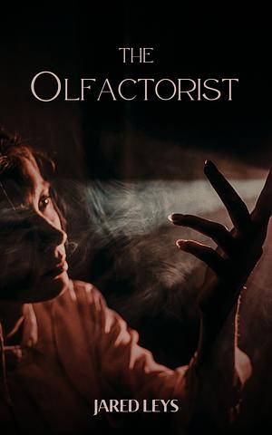 The Olfactorist by Jared Leys