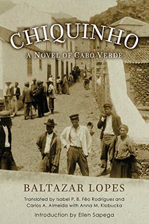 Chiquinho: A Novel of Cabo Verde by Isabel P B Feo Rodrigues, Baltazar Lopes, Ellen W Sapega, Carlos A Almeida
