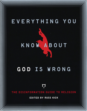 Everything You Know about God Is Wrong: The Disinformation Guide to Religion by 