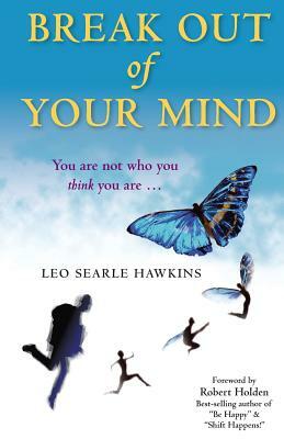 Break Out of Your Mind: You are not who you think you are ... by Leo Hawkins