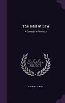 The Heir at Law: A Comedy, in Five Acts by George Colman