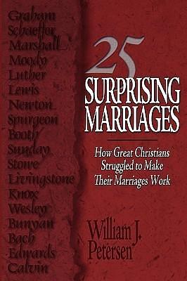 25 Surprising Marriages: How Great Christians Struggled to Make Their Marriages Work by William J. Petersen, William J. Petersen