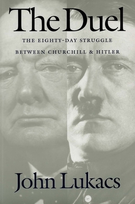 The Duel: The Eighty-Day Struggle Between Churchill and Hitler by John Lukacs