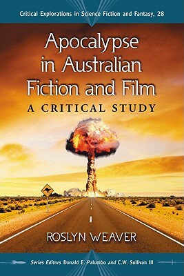Apocalypse in Australian Fiction and Film: A Critical Study by Roslyn Weaver