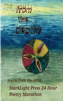 From the Depths: First Annual StarkLight Press 24 Hour Poetry Marathon by Virginia Carraway Stark, Joyce Bugbee, Darlene Louka