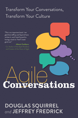 Agile Conversations: Transform Your Conversations, Transform Your Culture by Douglas Squirrel, Jeffrey Fredrick